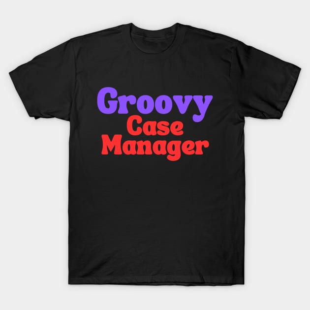 Groovy Case Manager T-Shirt by Clear Picture Leadership Designs